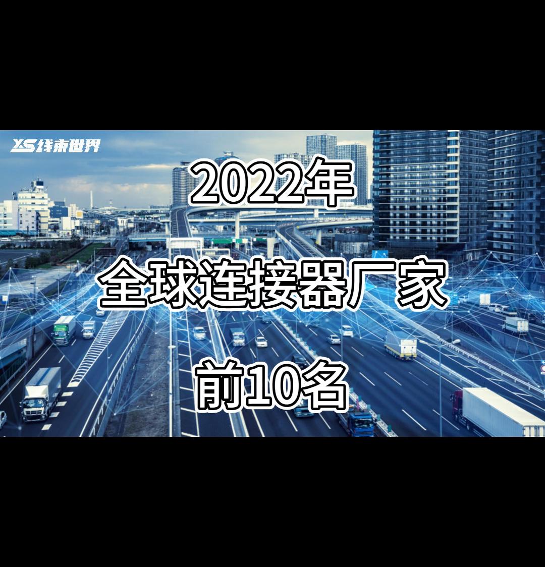  2022年全球連接器廠家前10名#連接器#連接器廠家#線束#汽車線束#線束世界